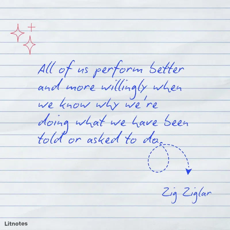 All of us perform better and more willingly when we know why we're doing what we have been told or asked to do.